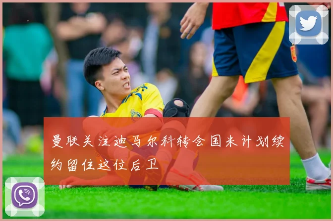 曼联关注迪马尔科转会国米计划续约留住这位后卫